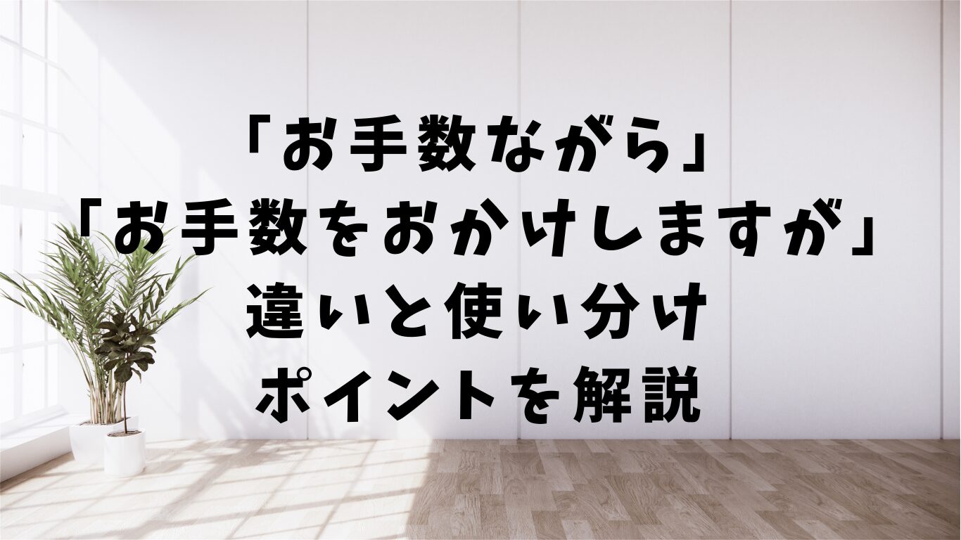 お手数ながら　お手数をおかけします　　違い　使い分け