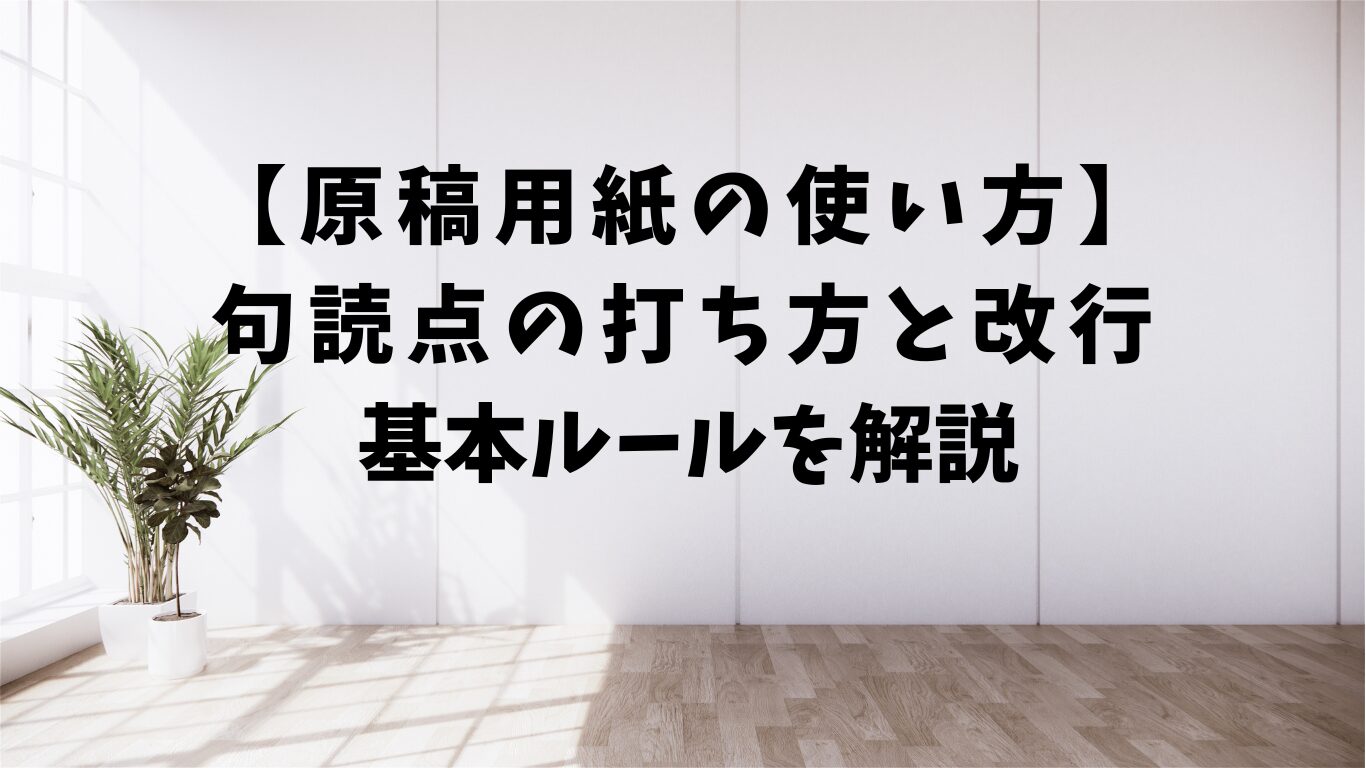 【原稿用紙の使い方】句読点の打ち方と改行のルールを解説