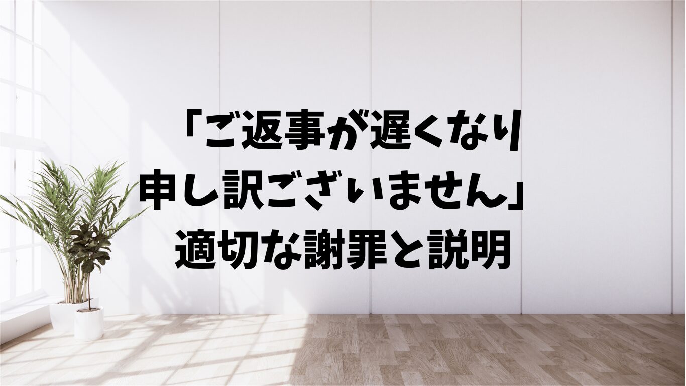 ご返事が遅くなり 申し訳ございません　謝罪