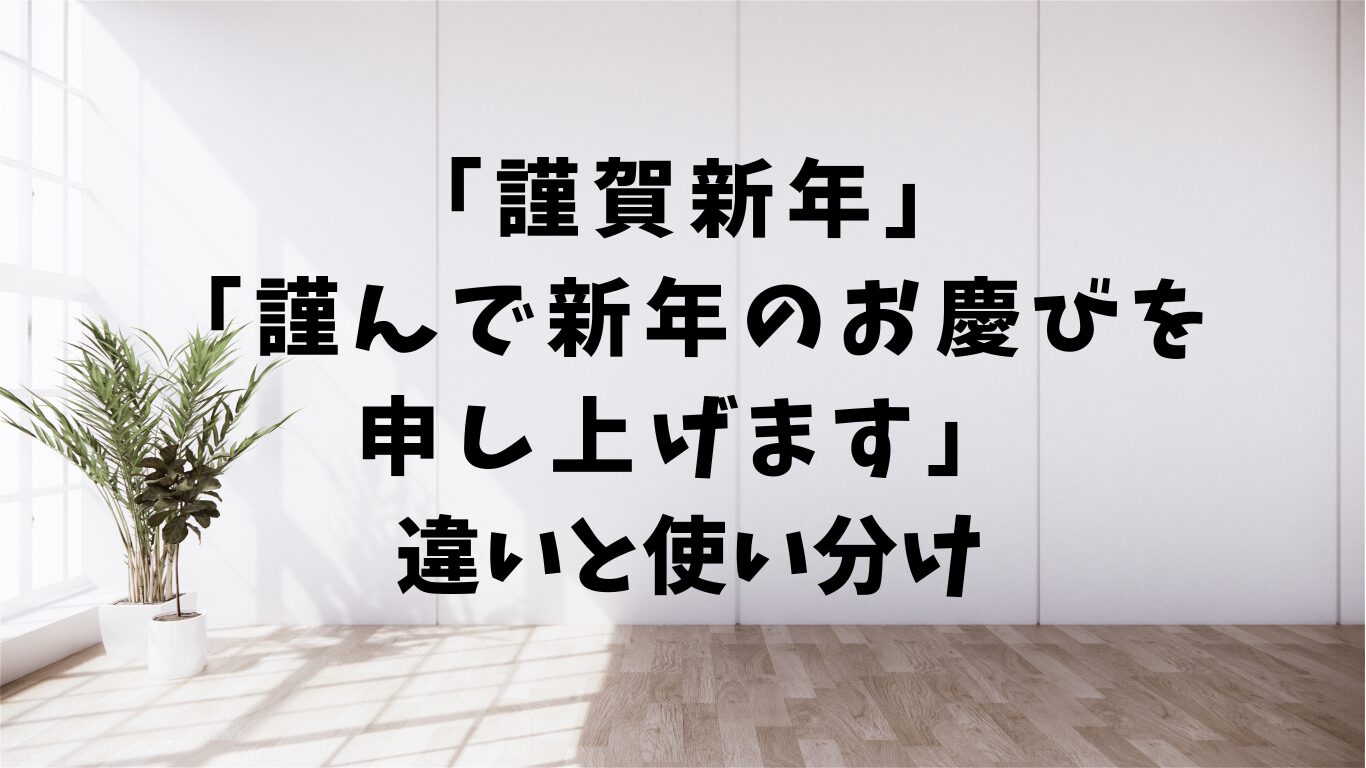 謹賀新年　謹んで新年のお慶びを申し上げます　違い　使い分け